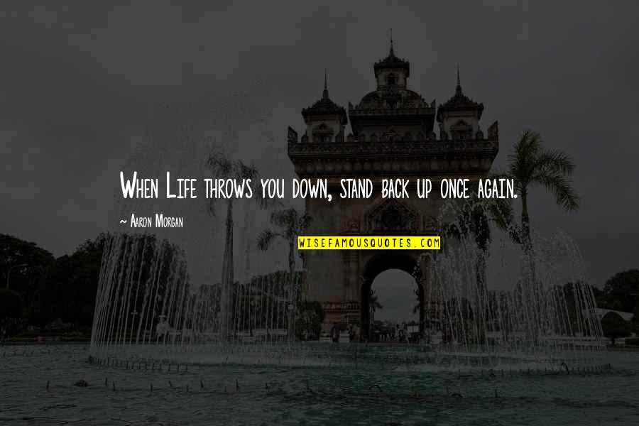 Life When You're Down Quotes By Aaron Morgan: When Life throws you down, stand back up Life When You're Down Quotes By Aaron Morgan: When Life throws you down, stand back up