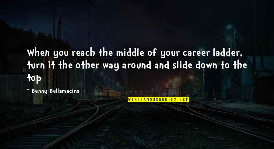 Life When You're Down Quotes By Benny Bellamacina: When you reach the middle of your career