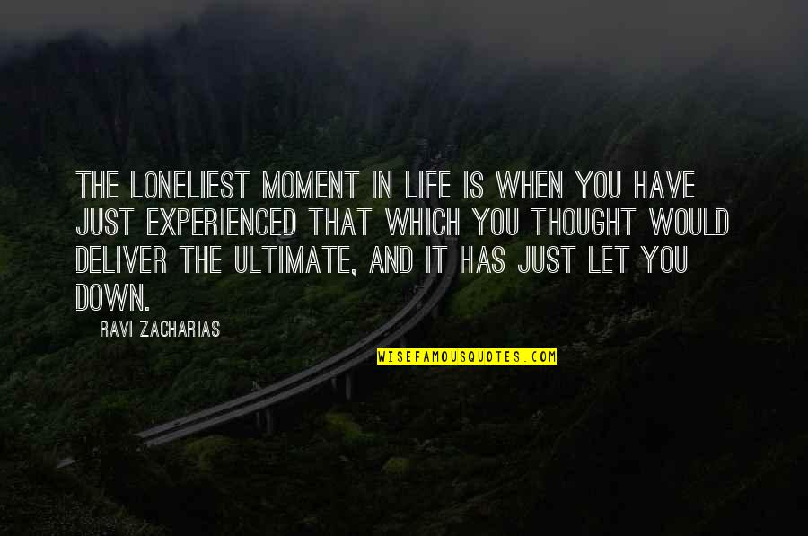 Life When You're Down Quotes By Ravi Zacharias: The loneliest moment in life is when you