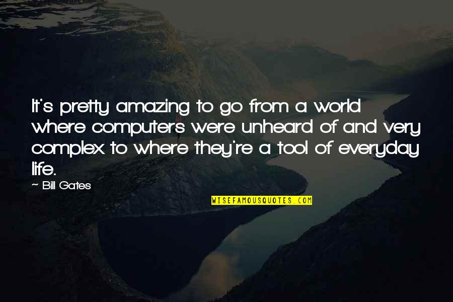 Life Where Quotes By Bill Gates: It's pretty amazing to go from a world