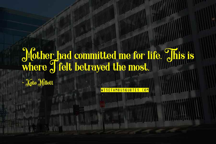 Life Where Quotes By Kate Millett: Mother had committed me for life. This is