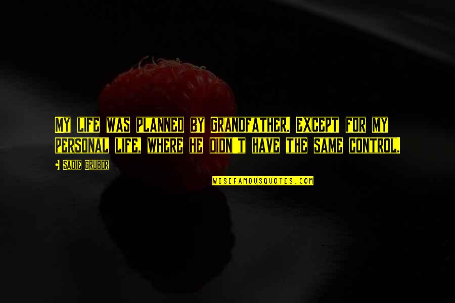 Life Where Quotes By Sadie Grubor: My life was planned by Grandfather. Except for Life Where Quotes By Sadie Grubor: My life was planned by Grandfather. Except for