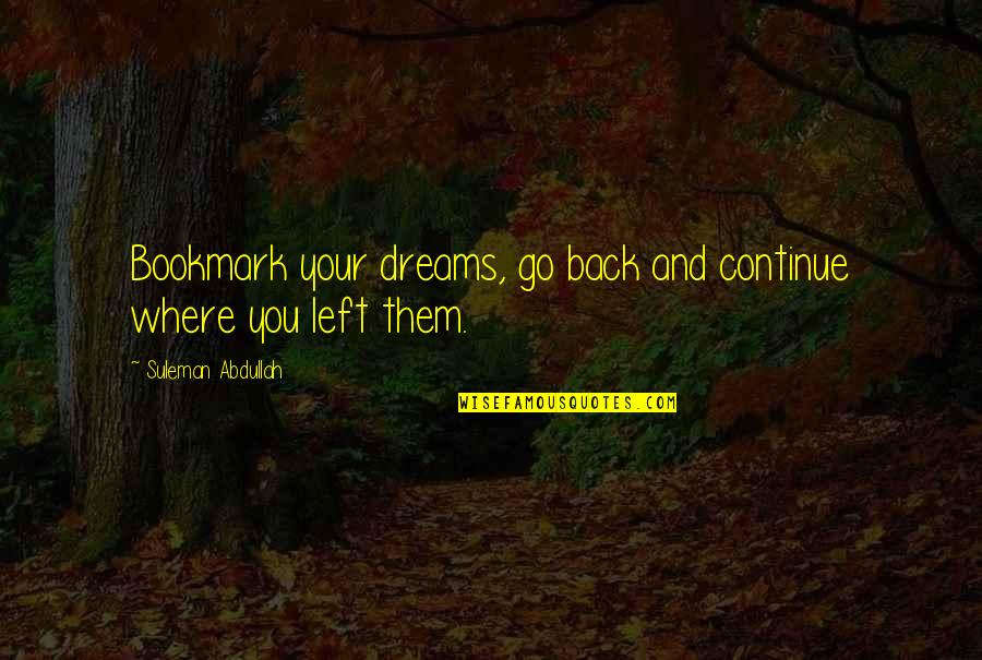 Life Where Quotes By Suleman Abdullah: Bookmark your dreams, go back and continue where Life Where Quotes By Suleman Abdullah: Bookmark your dreams, go back and continue where