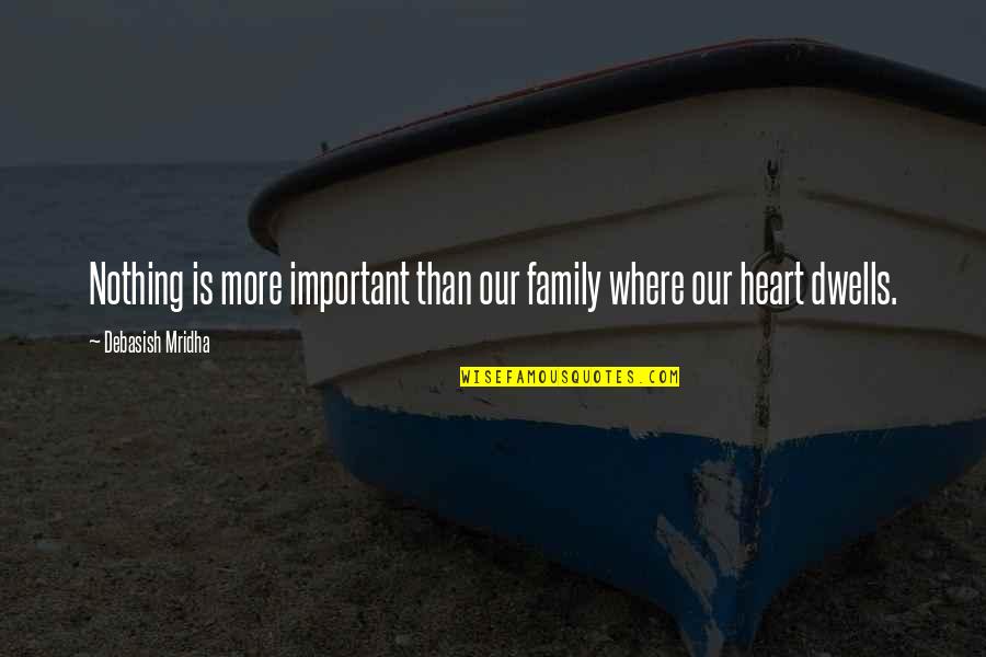 Life Where The Heart Quotes By Debasish Mridha: Nothing is more important than our family where Life Where The Heart Quotes By Debasish Mridha: Nothing is more important than our family where