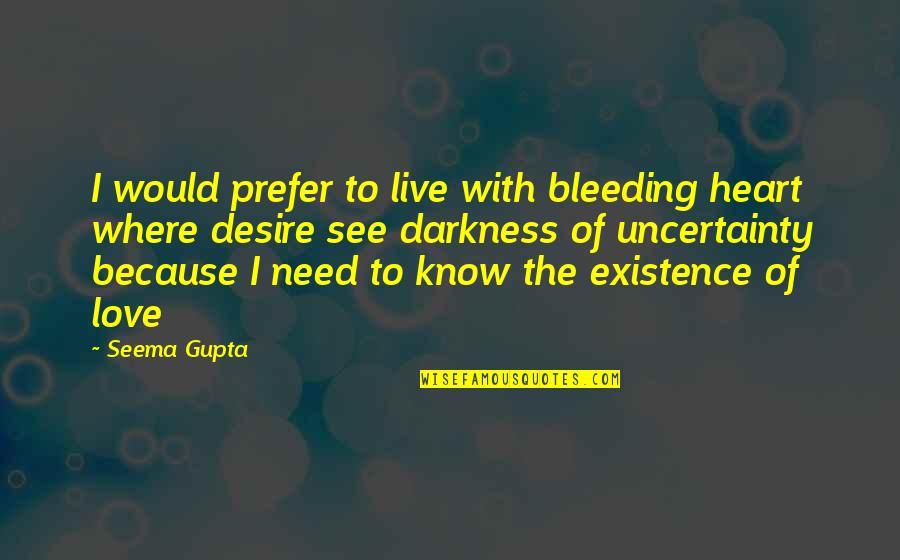 Life Where The Heart Quotes By Seema Gupta: I would prefer to live with bleeding heart