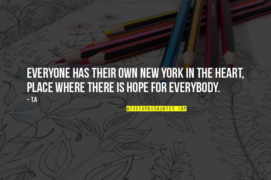 Life Where The Heart Quotes By T.A: Everyone has their own New York in the