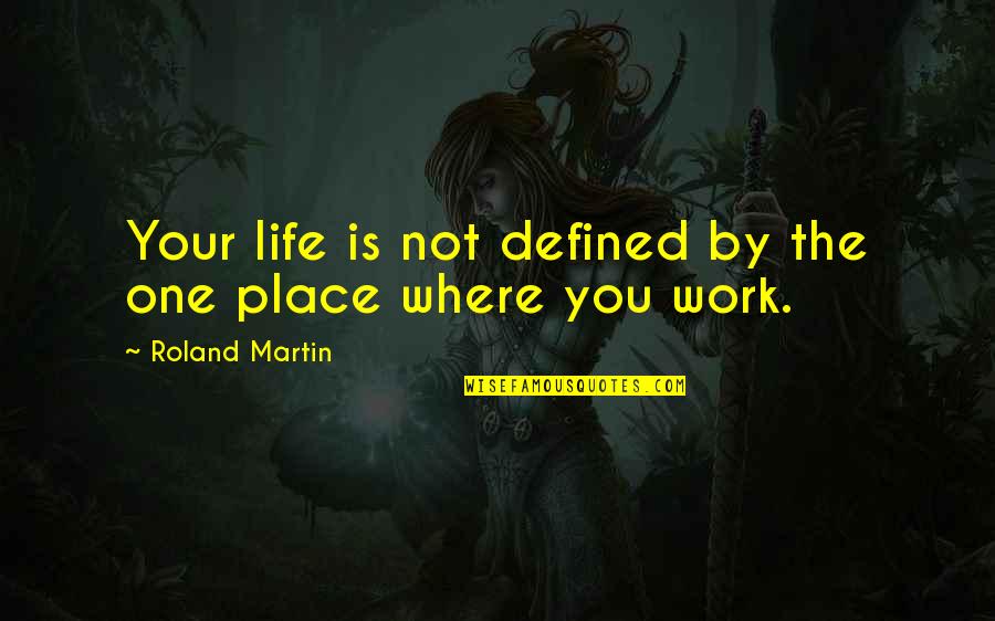 Life Where We Work Quotes By Roland Martin: Your life is not defined by the one Life Where We Work Quotes By Roland Martin: Your life is not defined by the one