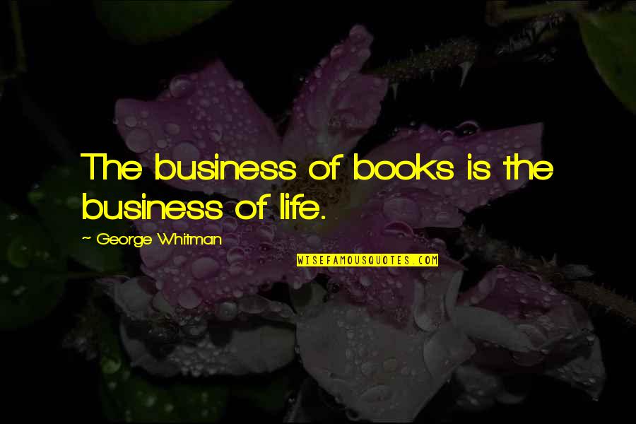 Life Whitman Quotes By George Whitman: The business of books is the business of