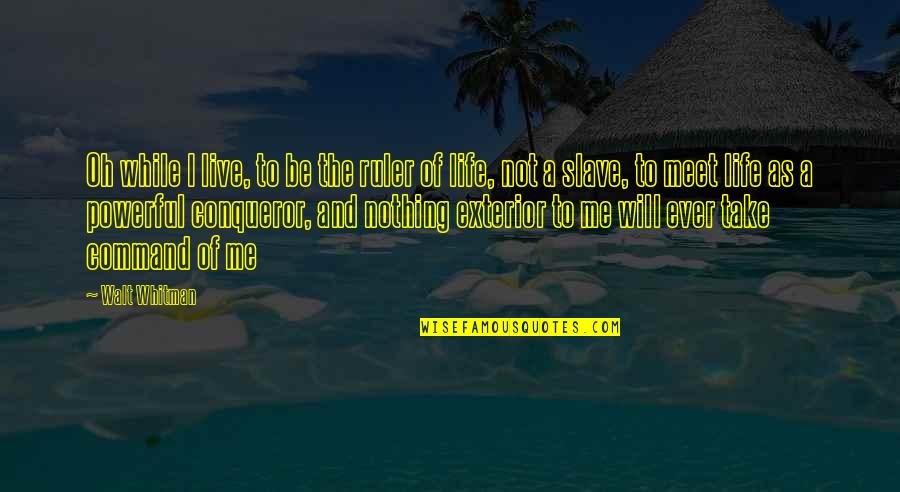 Life Whitman Quotes By Walt Whitman: Oh while I live, to be the ruler
