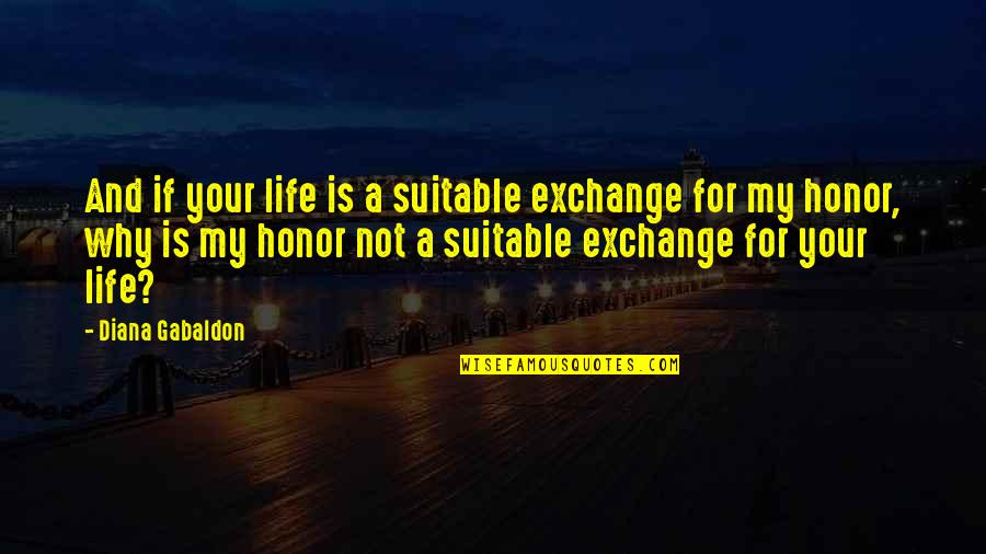 Life Why Quotes By Diana Gabaldon: And if your life is a suitable exchange Life Why Quotes By Diana Gabaldon: And if your life is a suitable exchange