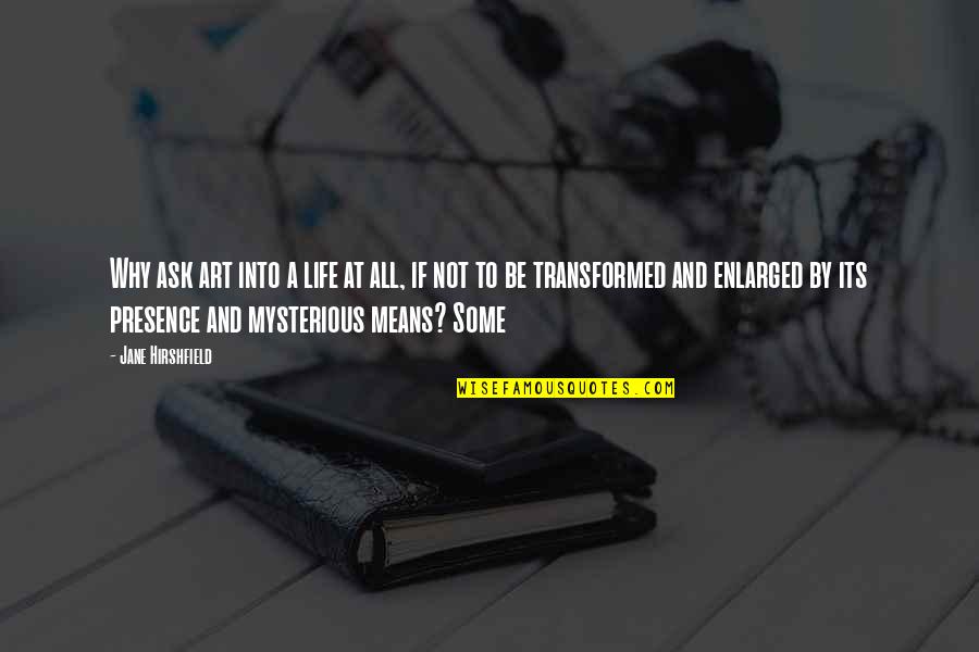 Life Why Quotes By Jane Hirshfield: Why ask art into a life at all, Life Why Quotes By Jane Hirshfield: Why ask art into a life at all,