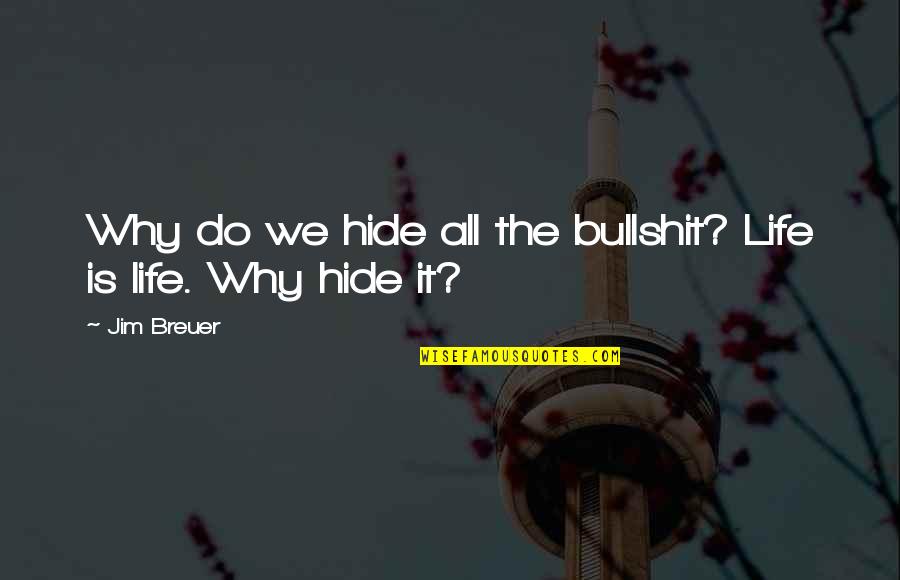 Life Why Quotes By Jim Breuer: Why do we hide all the bullshit? Life