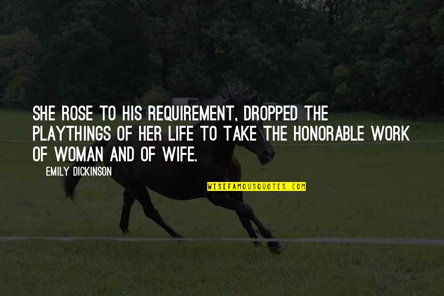 Life Wife Quotes By Emily Dickinson: She rose to his requirement, dropped The playthings