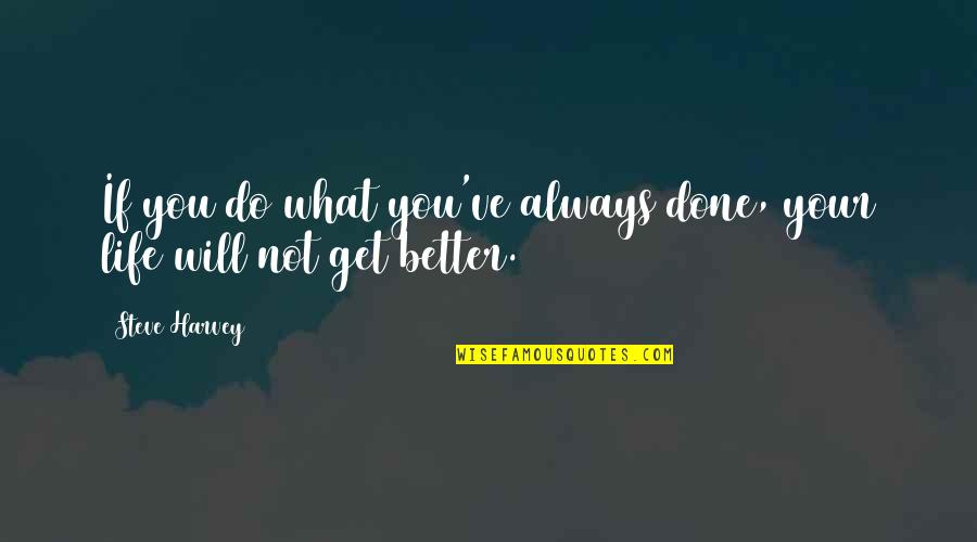 Life Will Always Get Better Quotes By Steve Harvey: If you do what you've always done, your
