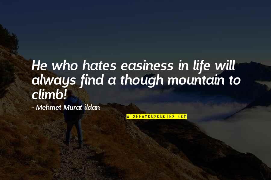 Life Will Always Quotes By Mehmet Murat Ildan: He who hates easiness in life will always