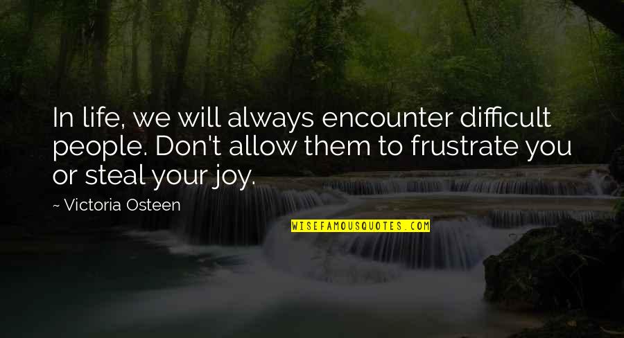 Life Will Always Quotes By Victoria Osteen: In life, we will always encounter difficult people.