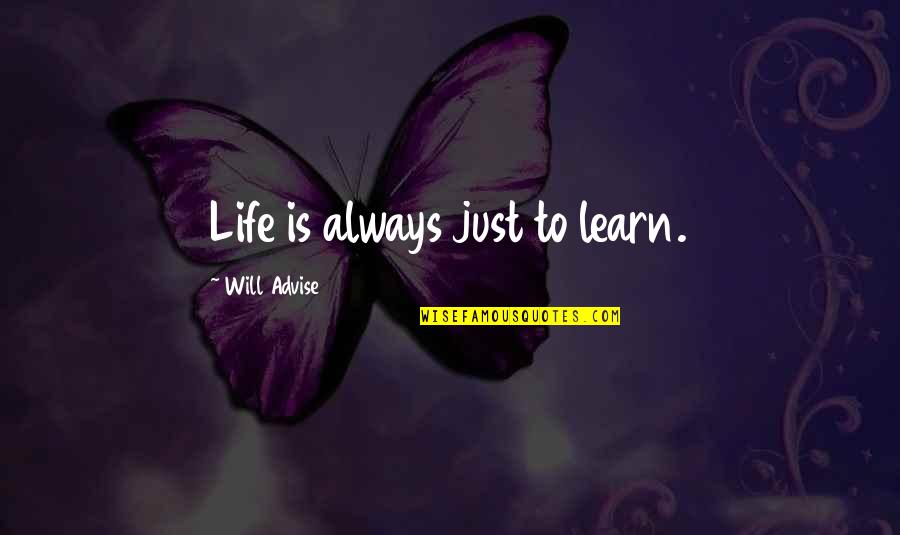 Life Will Always Quotes By Will Advise: Life is always just to learn.