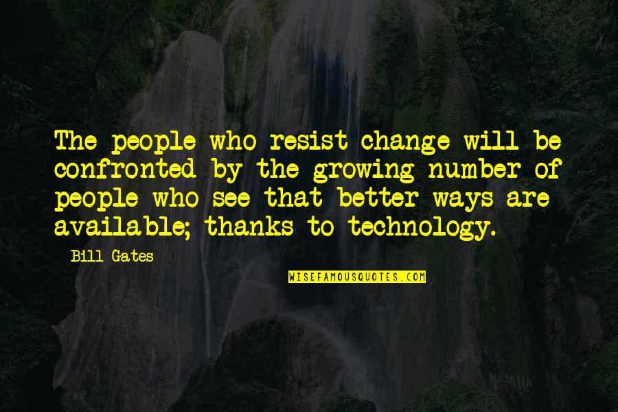 Life Will Be Better Quotes By Bill Gates: The people who resist change will be confronted Life Will Be Better Quotes By Bill Gates: The people who resist change will be confronted