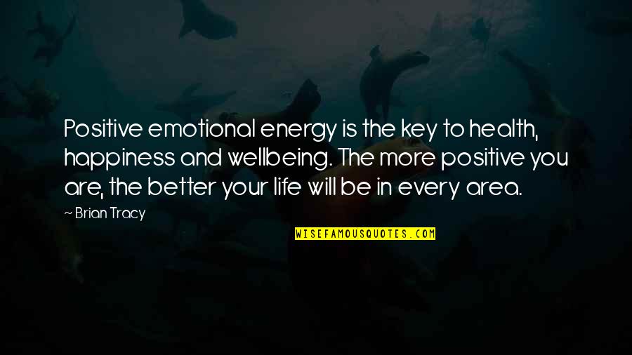 Life Will Be Better Quotes By Brian Tracy: Positive emotional energy is the key to health,