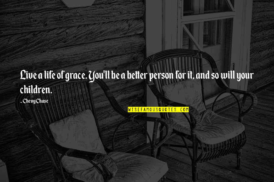 Life Will Be Better Quotes By Chevy Chase: Live a life of grace. You'll be a