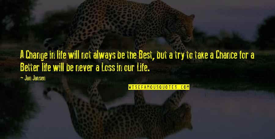 Life Will Be Better Quotes By Jan Jansen: A Change in life will not always be Life Will Be Better Quotes By Jan Jansen: A Change in life will not always be