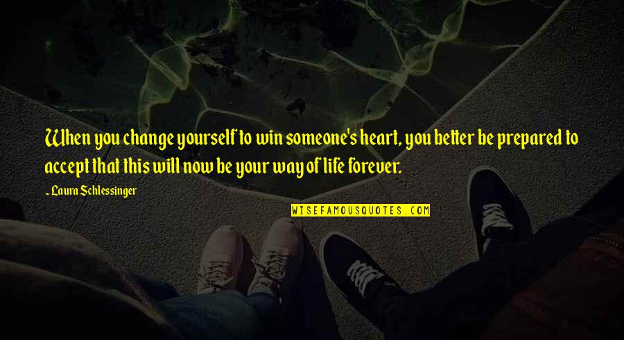 Life Will Be Better Quotes By Laura Schlessinger: When you change yourself to win someone's heart,