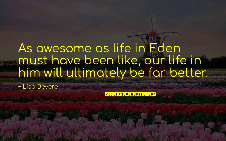 Life Will Be Better Quotes By Lisa Bevere: As awesome as life in Eden must have