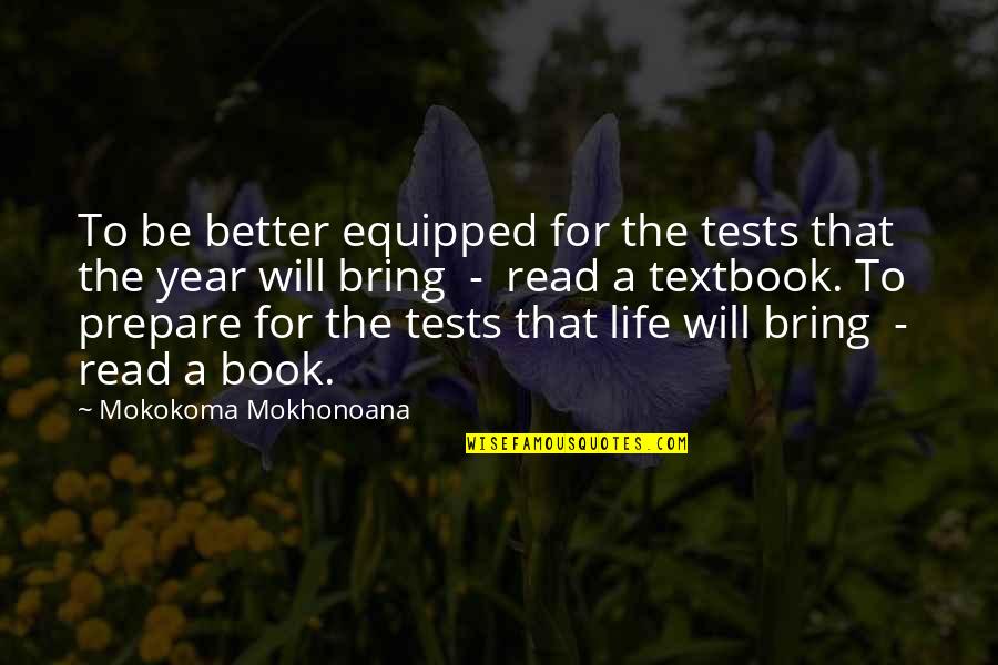 Life Will Be Better Quotes By Mokokoma Mokhonoana: To be better equipped for the tests that Life Will Be Better Quotes By Mokokoma Mokhonoana: To be better equipped for the tests that