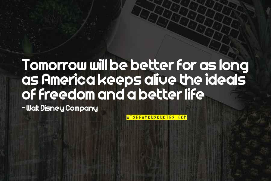 Life Will Be Better Quotes By Walt Disney Company: Tomorrow will be better for as long as