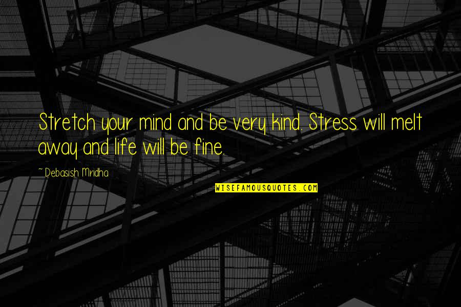 Life Will Be Fine Quotes By Debasish Mridha: Stretch your mind and be very kind. Stress