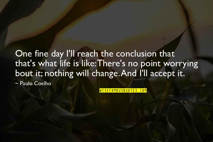 Life Will Be Fine Quotes By Paulo Coelho: One fine day I'll reach the conclusion that
