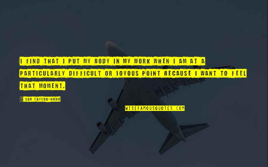 Life Will Be Fine Quotes By Sam Taylor-Wood: I find that I put my body in