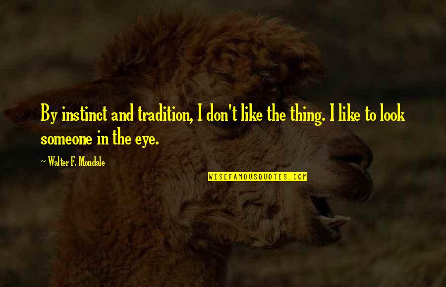 Life Will Be Fine Quotes By Walter F. Mondale: By instinct and tradition, I don't like the