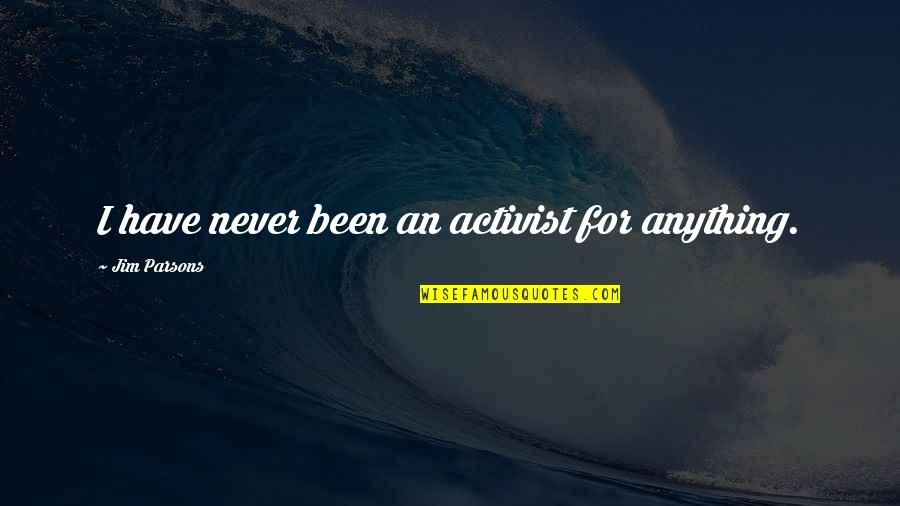 Life Will Be Good Again Quotes By Jim Parsons: I have never been an activist for anything.