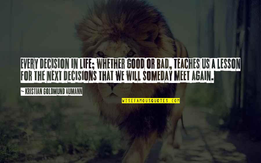 Life Will Be Good Again Quotes By Kristian Goldmund Aumann: Every decision in life; whether good or bad,