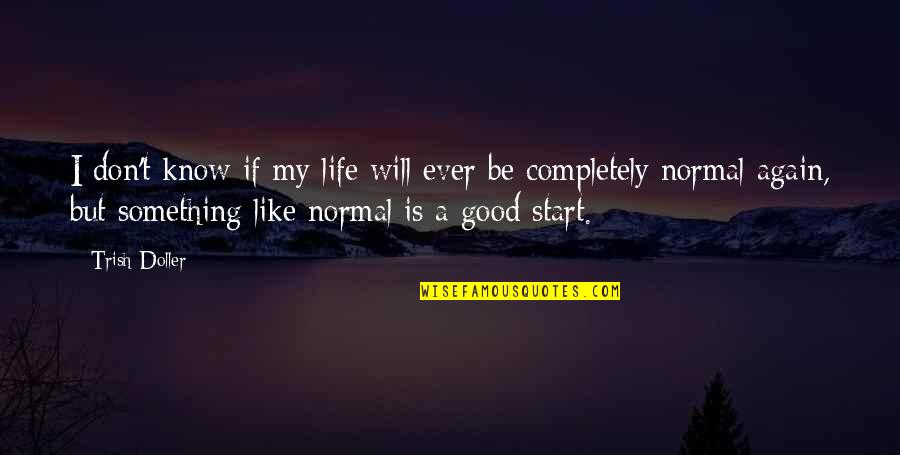 Life Will Be Good Again Quotes By Trish Doller: I don't know if my life will ever