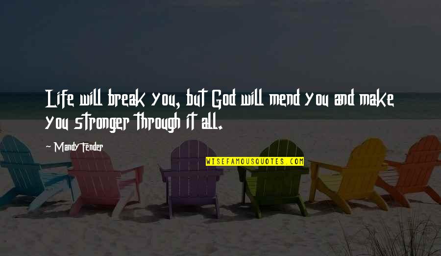 Life Will Break You Quotes By Mandy Fender: Life will break you, but God will mend