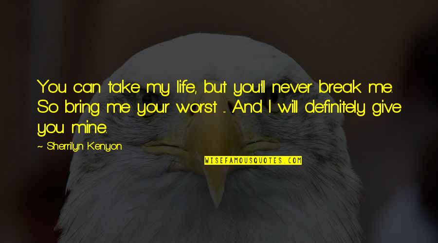 Life Will Break You Quotes By Sherrilyn Kenyon: You can take my life, but you'll never