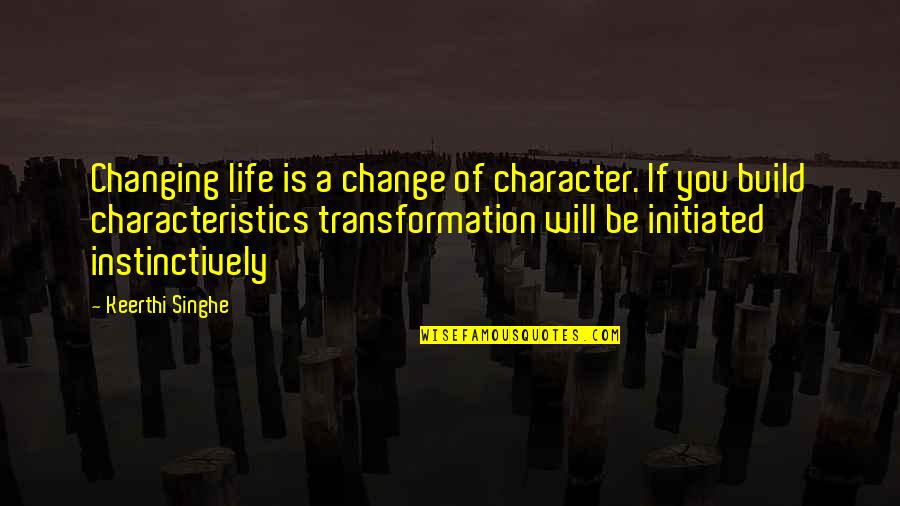 Life Will Change You Quotes By Keerthi Singhe: Changing life is a change of character. If Life Will Change You Quotes By Keerthi Singhe: Changing life is a change of character. If
