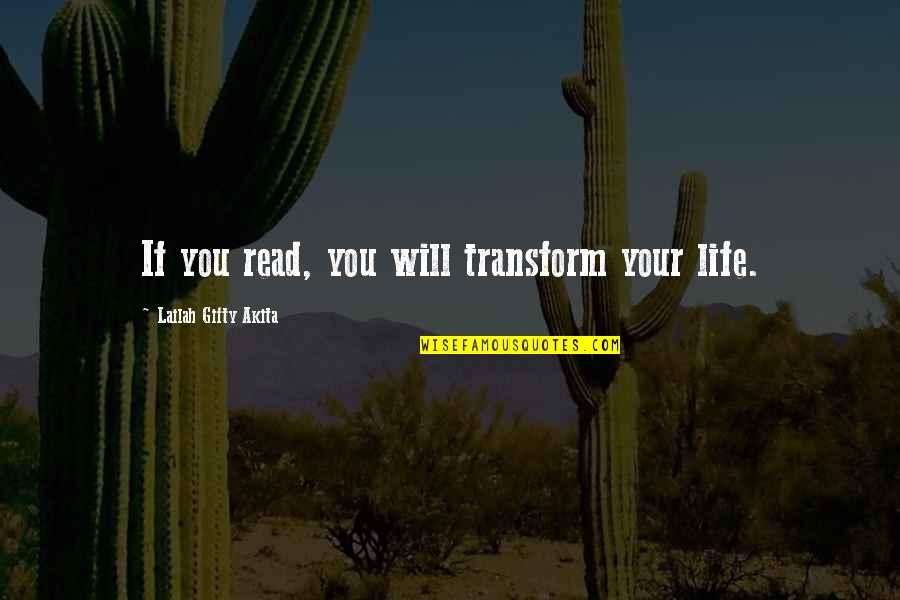 Life Will Change You Quotes By Lailah Gifty Akita: If you read, you will transform your life. Life Will Change You Quotes By Lailah Gifty Akita: If you read, you will transform your life.