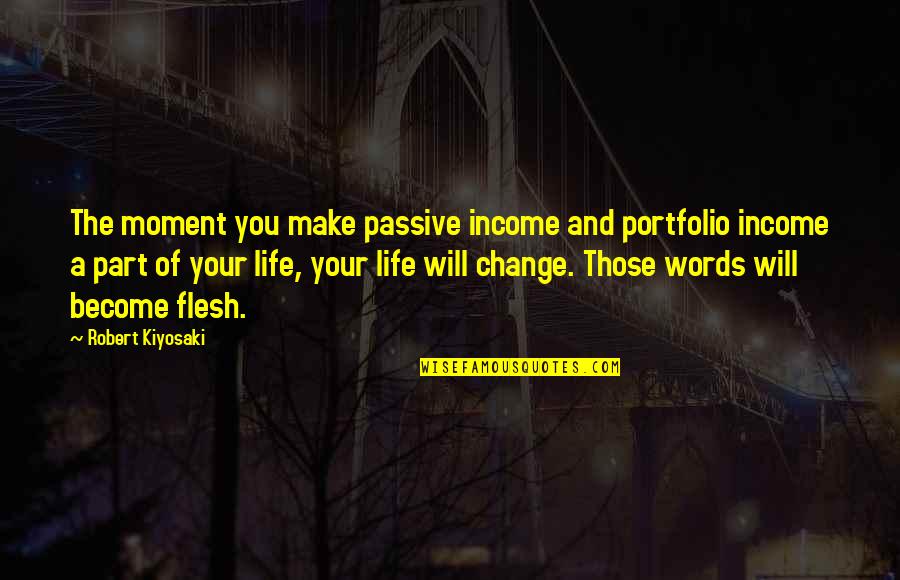 Life Will Change You Quotes By Robert Kiyosaki: The moment you make passive income and portfolio Life Will Change You Quotes By Robert Kiyosaki: The moment you make passive income and portfolio