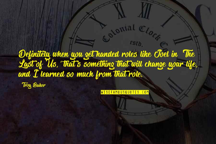 Life Will Change You Quotes By Troy Baker: Definitely when you get handed roles like Joel Life Will Change You Quotes By Troy Baker: Definitely when you get handed roles like Joel