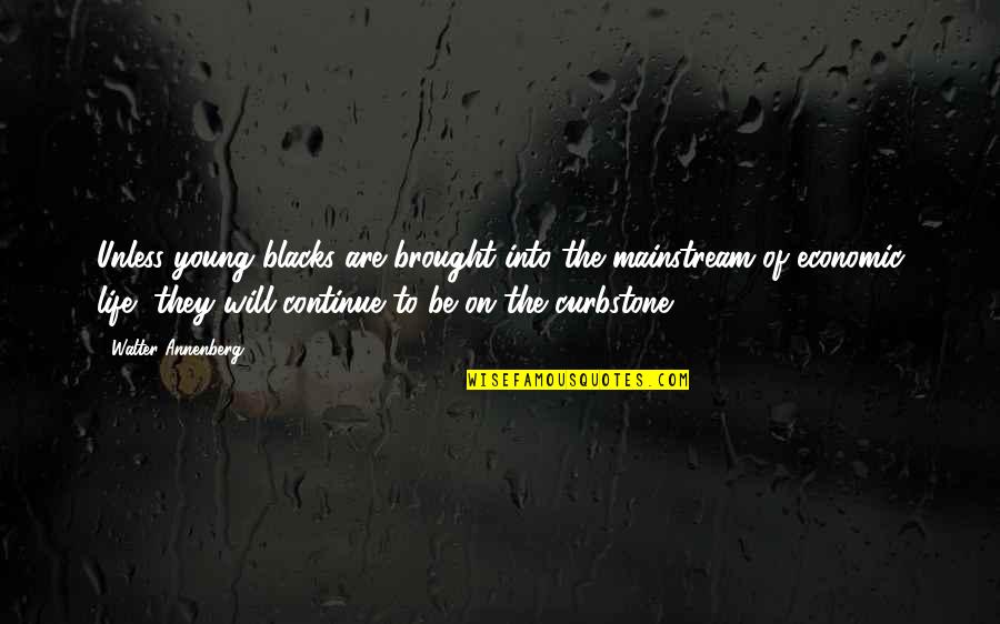 Life Will Continue Quotes By Walter Annenberg: Unless young blacks are brought into the mainstream Life Will Continue Quotes By Walter Annenberg: Unless young blacks are brought into the mainstream