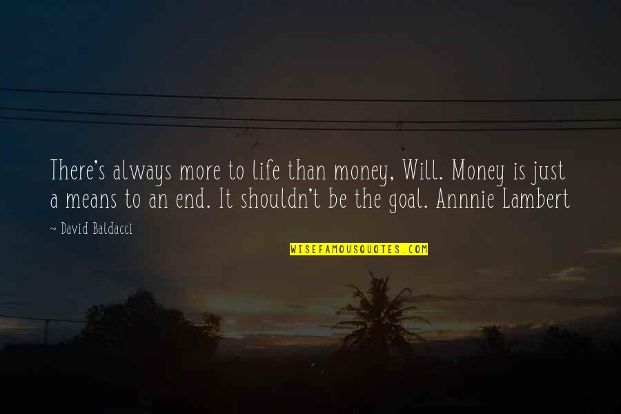 Life Will End Quotes By David Baldacci: There's always more to life than money, Will. Life Will End Quotes By David Baldacci: There's always more to life than money, Will.