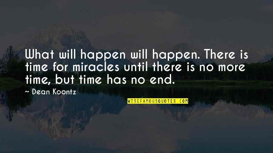 Life Will End Quotes By Dean Koontz: What will happen will happen. There is time Life Will End Quotes By Dean Koontz: What will happen will happen. There is time