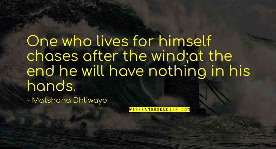 Life Will End Quotes By Matshona Dhliwayo: One who lives for himself chases after the Life Will End Quotes By Matshona Dhliwayo: One who lives for himself chases after the