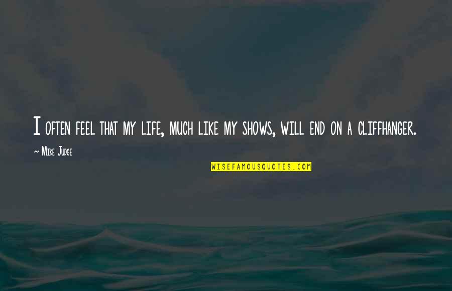Life Will End Quotes By Mike Judge: I often feel that my life, much like