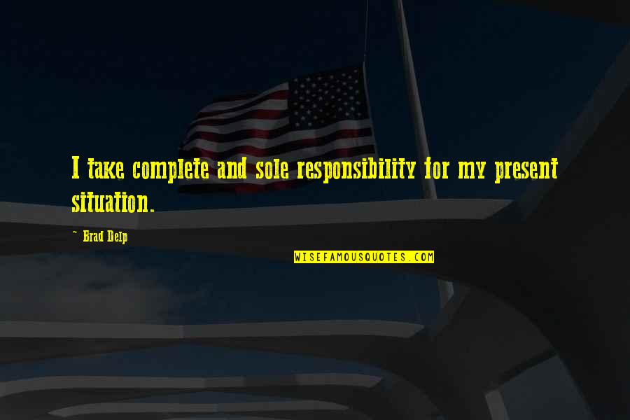 Life Will Find A Way Jurassic Park Quotes By Brad Delp: I take complete and sole responsibility for my