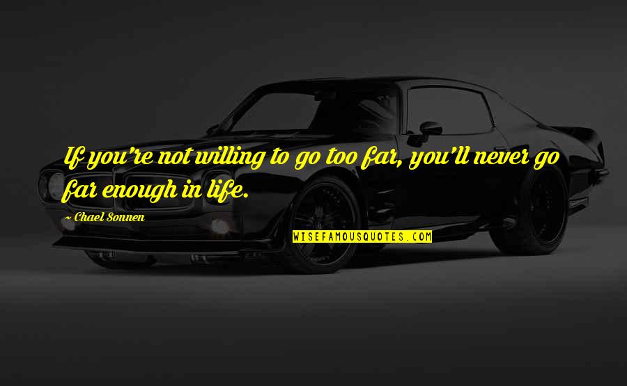 Life Will Find A Way Jurassic Park Quotes By Chael Sonnen: If you're not willing to go too far,