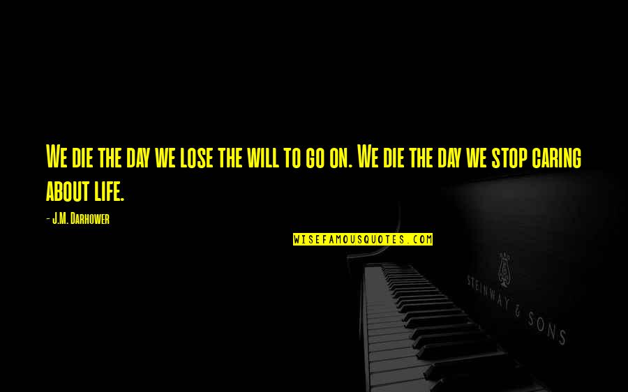 Life Will Go On Quotes By J.M. Darhower: We die the day we lose the will